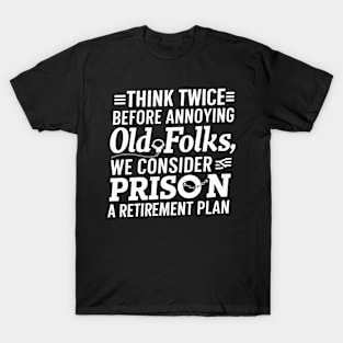 Thing Twice Before Annoying Old Folks Funny Grandpa T-Shirt